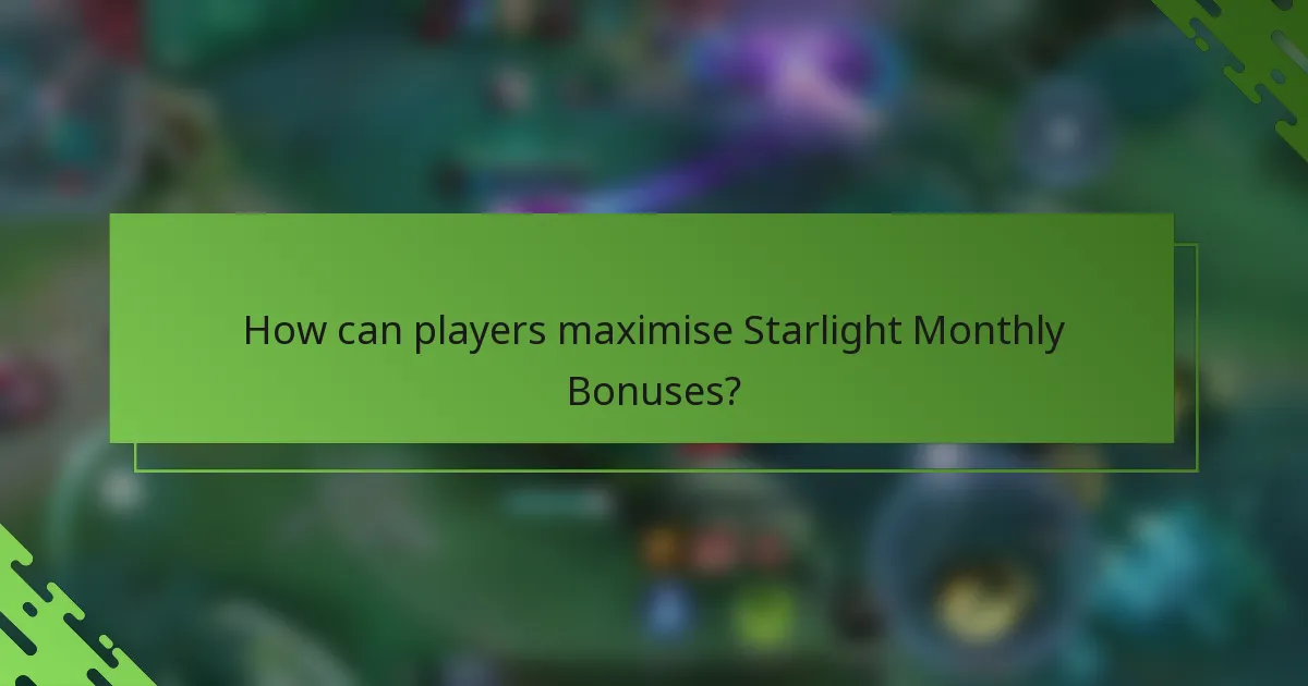 How can players maximise Starlight Monthly Bonuses?