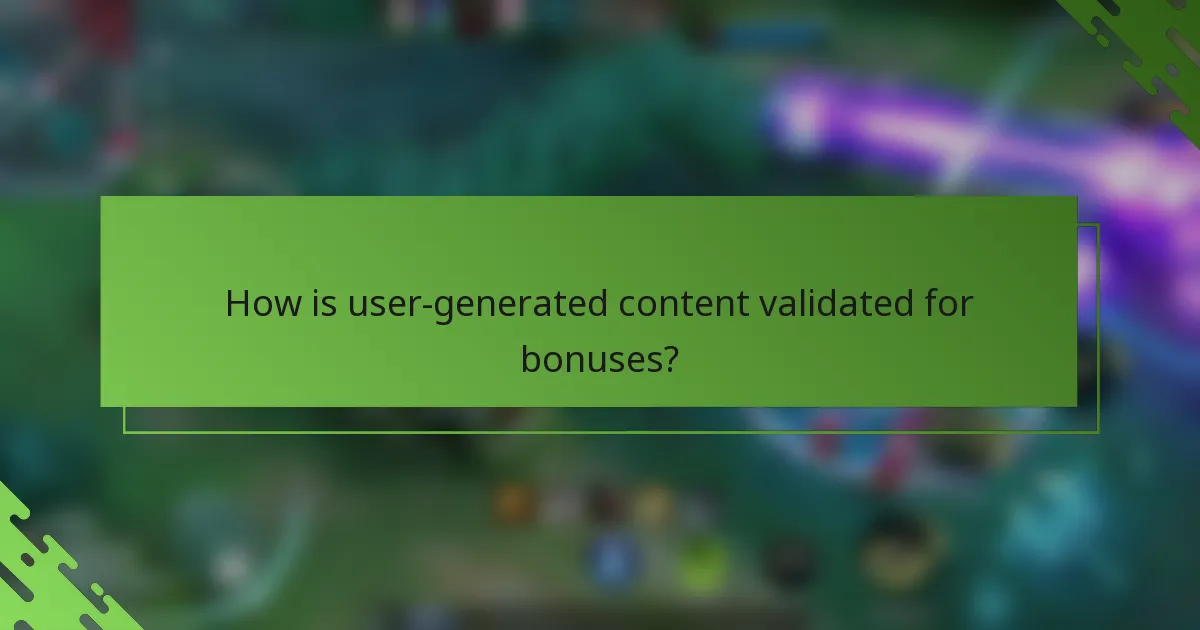How is user-generated content validated for bonuses?