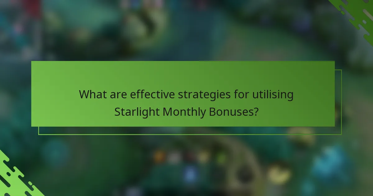 What are effective strategies for utilising Starlight Monthly Bonuses?