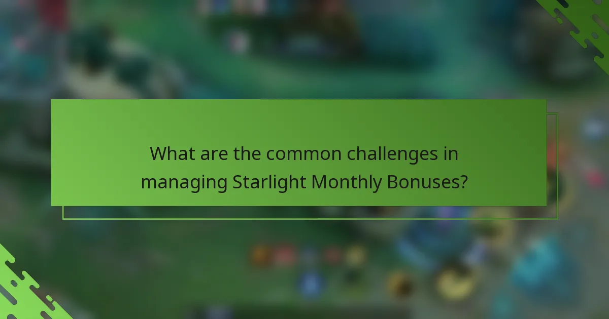 What are the common challenges in managing Starlight Monthly Bonuses?
