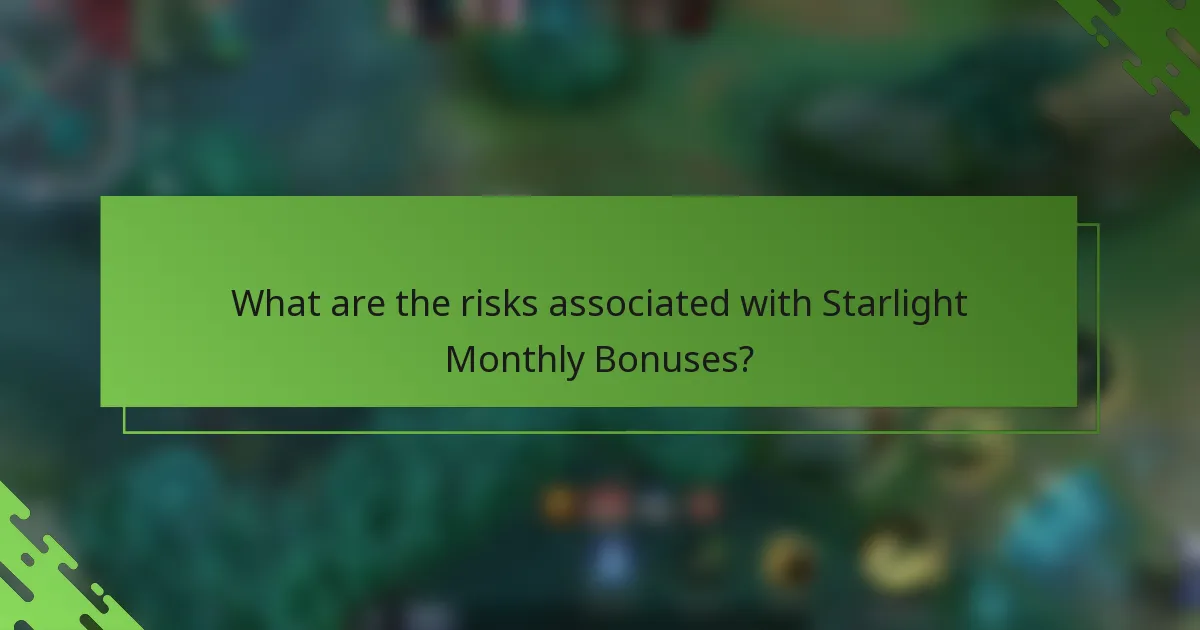 What are the risks associated with Starlight Monthly Bonuses?