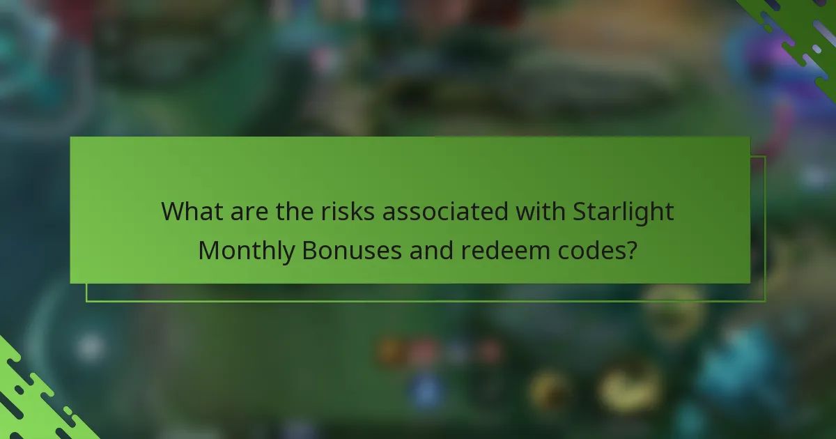 What are the risks associated with Starlight Monthly Bonuses and redeem codes?