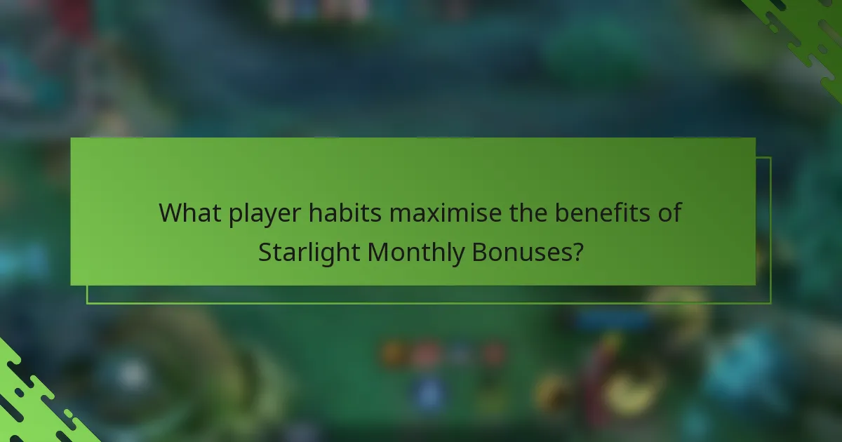 What player habits maximise the benefits of Starlight Monthly Bonuses?