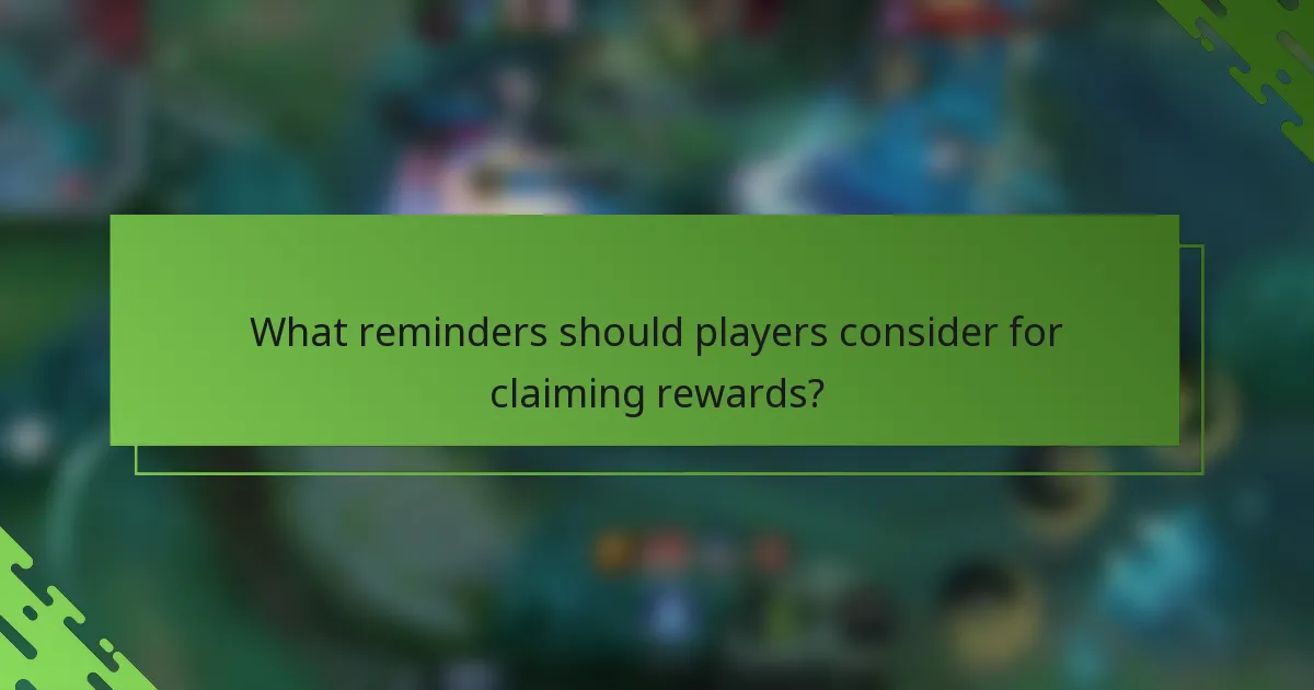 What reminders should players consider for claiming rewards?