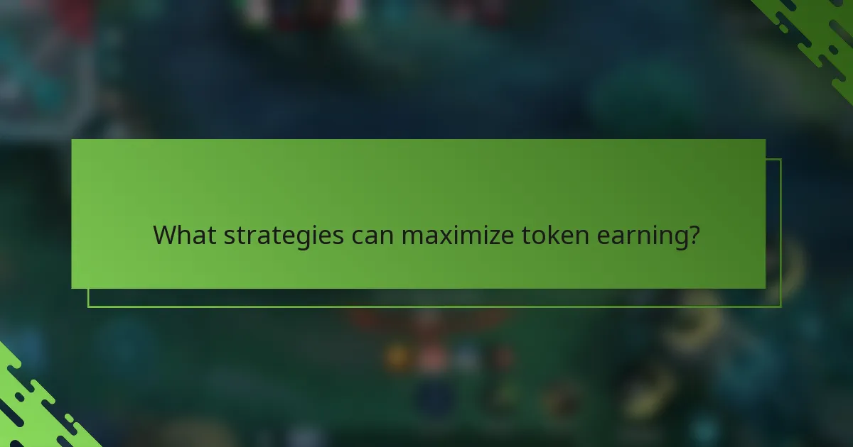 What strategies can maximize token earning?