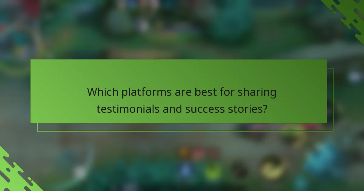 Which platforms are best for sharing testimonials and success stories?